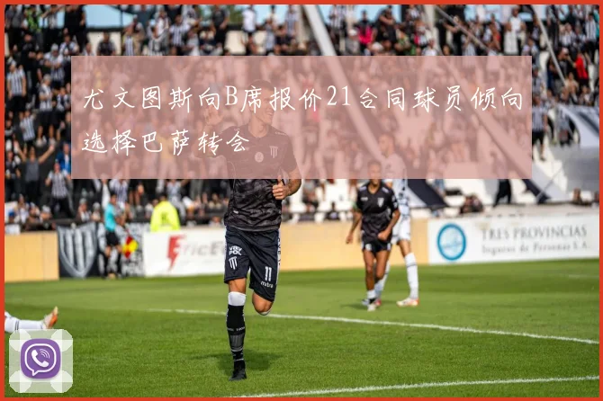 尤文图斯向B席报价21合同球员倾向选择巴萨转会